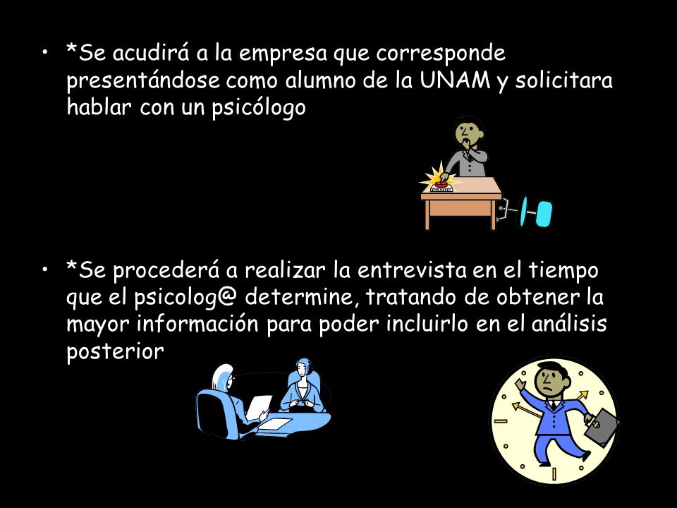 *Se acudirá a la empresa que corresponde presentándose como alumno de la UNAM y solicitara hablar con un psicólogo