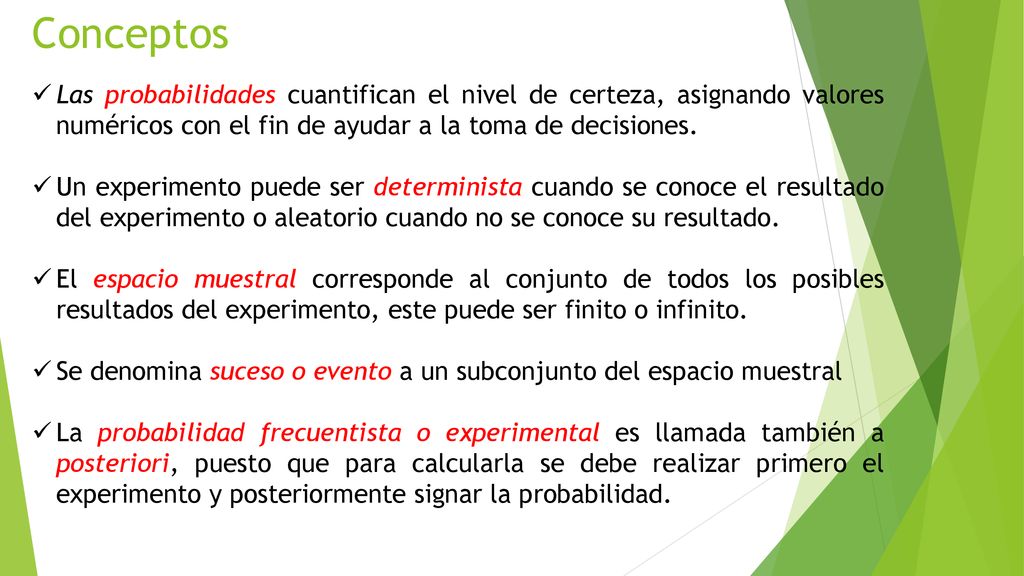 Conceptos Las probabilidades cuantifican el nivel de certeza, asignando valores numéricos con el fin de ayudar a la toma de decisiones.