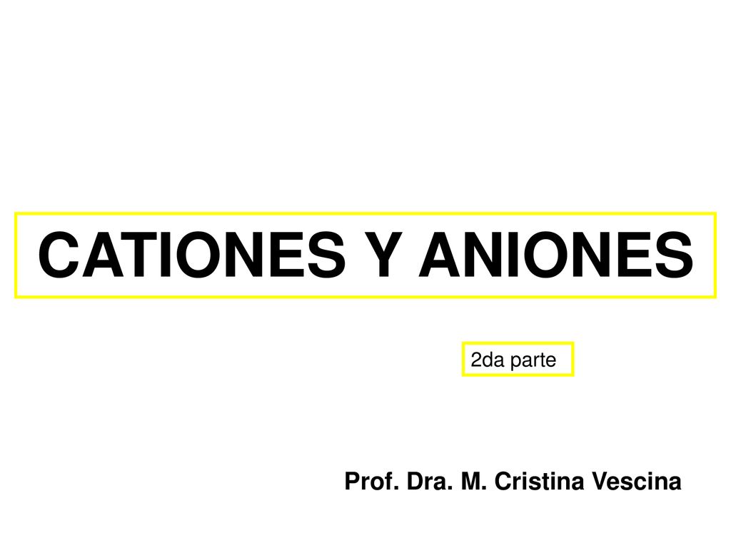 CATIONES Y ANIONES 2da parte Prof. Dra. M. Cristina Vescina