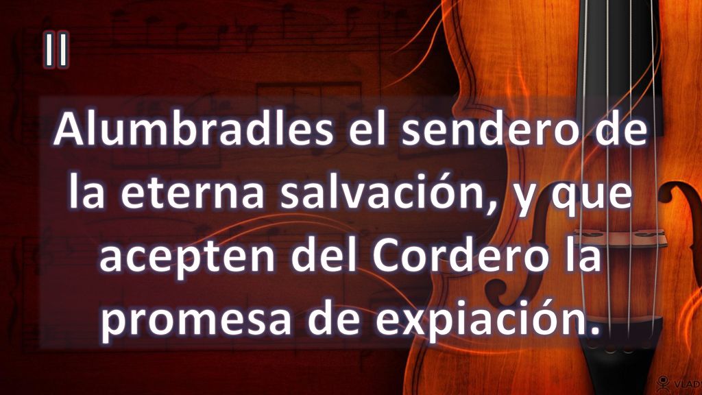II Alumbradles el sendero de la eterna salvación, y que acepten del Cordero la promesa de expiación.