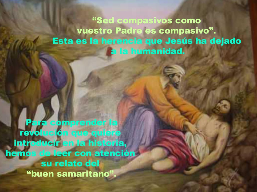vuestro Padre es compasivo . Esta es la herencia que Jesús ha dejado
