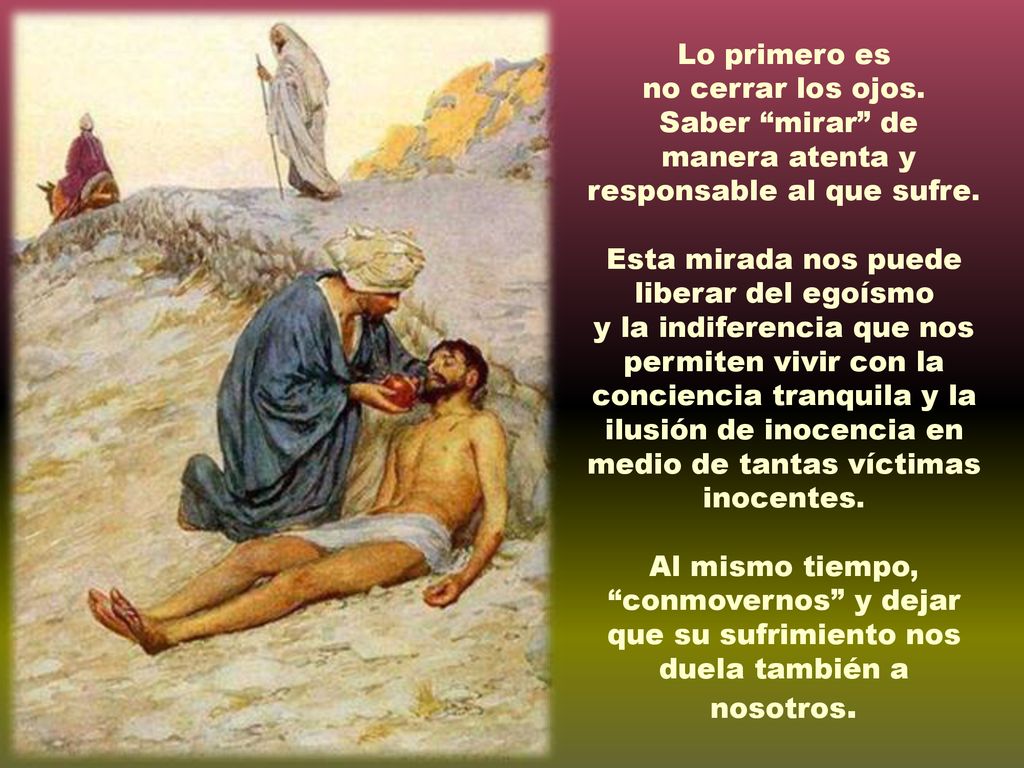 responsable al que sufre. Esta mirada nos puede liberar del egoísmo