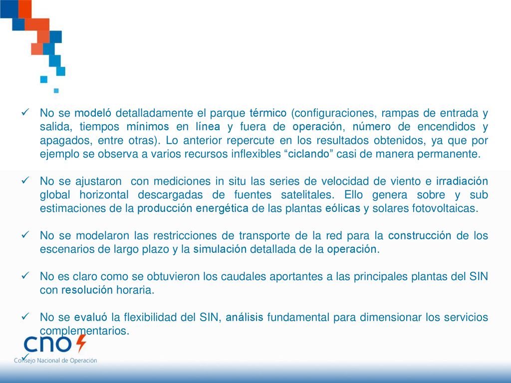 No se modeló detalladamente el parque térmico (configuraciones, rampas de entrada y salida, tiempos mínimos en línea y fuera de operación, número de encendidos y apagados, entre otras). Lo anterior repercute en los resultados obtenidos, ya que por ejemplo se observa a varios recursos inflexibles ciclando casi de manera permanente.