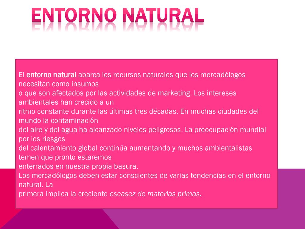 ENTORNO NATURAL El entorno natural abarca los recursos naturales que los mercadólogos necesitan como insumos.