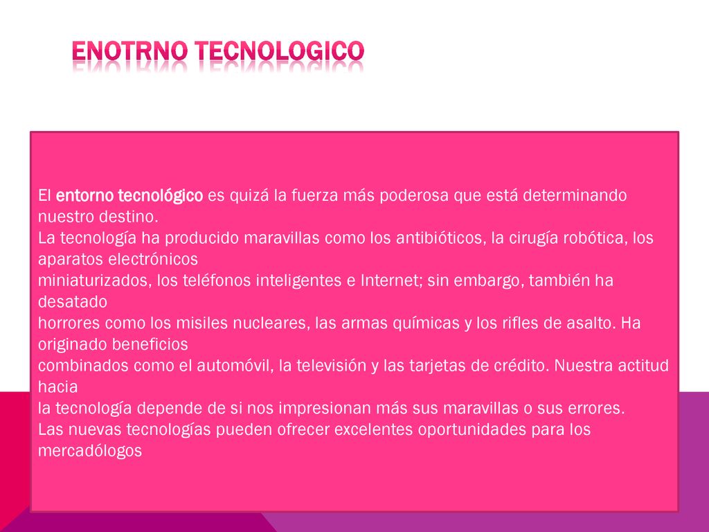 ENOTRNO TECNOLOGICO El entorno tecnológico es quizá la fuerza más poderosa que está determinando nuestro destino.