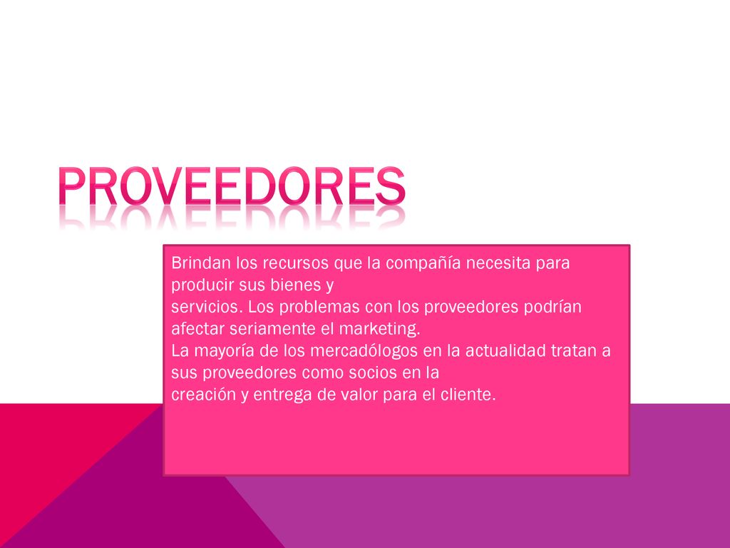PROVEEDORES Brindan los recursos que la compañía necesita para producir sus bienes y.