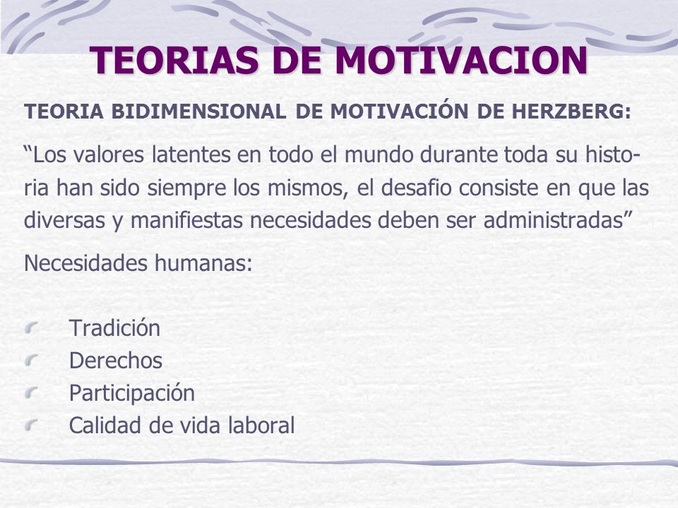 TEORIAS DE MOTIVACION TEORIA BIDIMENSIONAL DE MOTIVACIÓN DE HERZBERG: Los valores latentes en todo el mundo durante toda su histo-