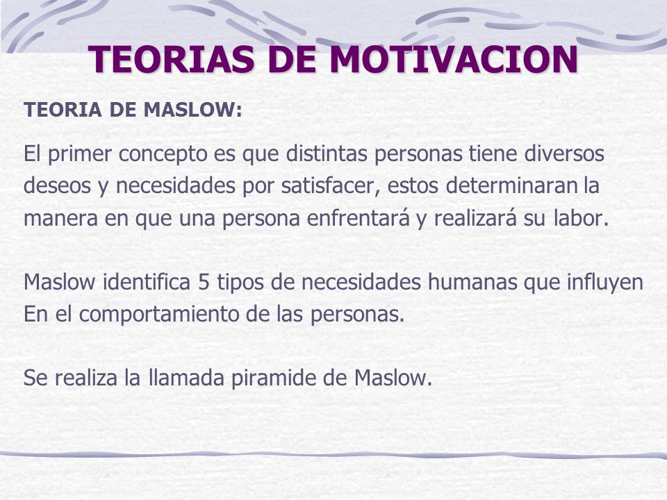 TEORIAS DE MOTIVACION TEORIA DE MASLOW: El primer concepto es que distintas personas tiene diversos.