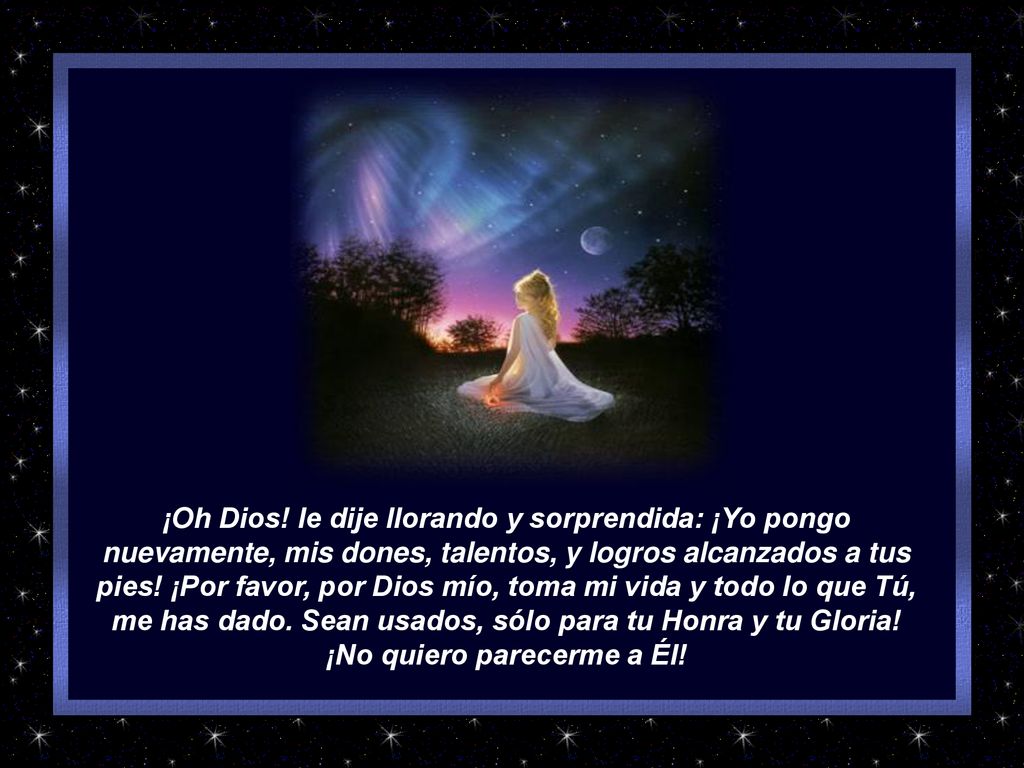 ¡Oh Dios! le dije llorando y sorprendida: ¡Yo pongo