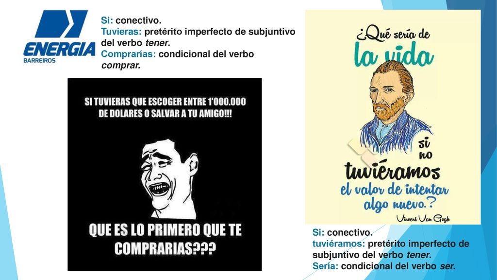 Si: conectivo. Tuvieras: pretérito imperfecto de subjuntivo del verbo tener. Comprarías: condicional del verbo comprar.