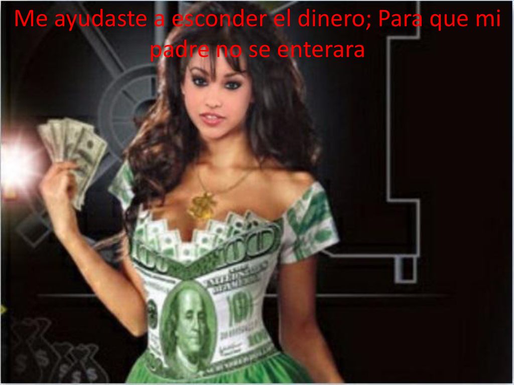 Me ayudaste a esconder el dinero; Para que mi padre no se enterara