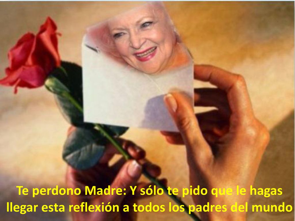 Te perdono Madre: Y sólo te pido que le hagas llegar esta reflexión a todos los padres del mundo