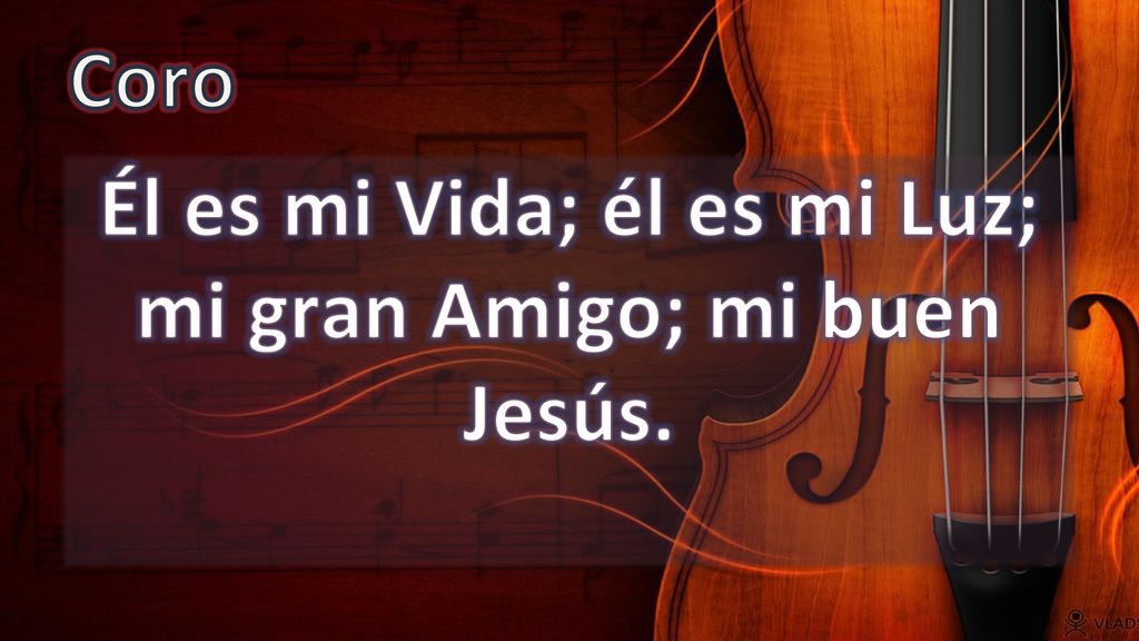 Él es mi Vida; él es mi Luz; mi gran Amigo; mi buen Jesús.