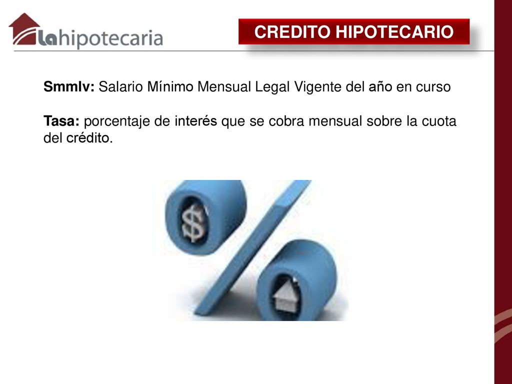 CREDITO HIPOTECARIO Smmlv: Salario Mínimo Mensual Legal Vigente del año en curso.