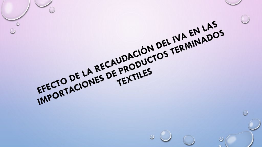 EFECTO DE LA RECAUDACIÓN DEL IVA EN LAS IMPORTACIONES DE PRODUCTOS TERMINADOS TEXTILES