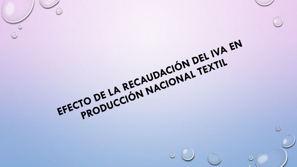 EFECTO DE LA RECAUDACIÓN DEL IVA EN PRODUCCIÓN NACIONAL TEXTIL