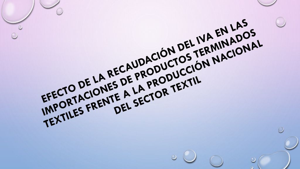 EFECTO DE LA RECAUDACIÓN DEL IVA EN LAS IMPORTACIONES DE PRODUCTOS TERMINADOS TEXTILES FRENTE A LA PRODUCCIÓN NACIONAL DEL SECTOR TEXTIL