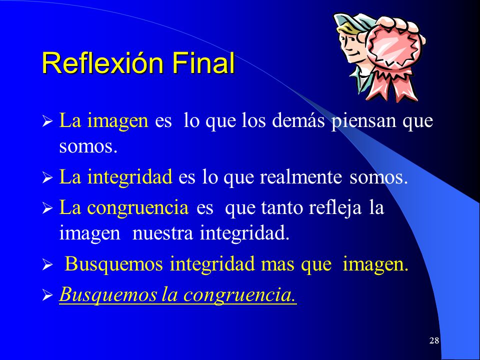 Reflexión Final La imagen es lo que los demás piensan que somos.