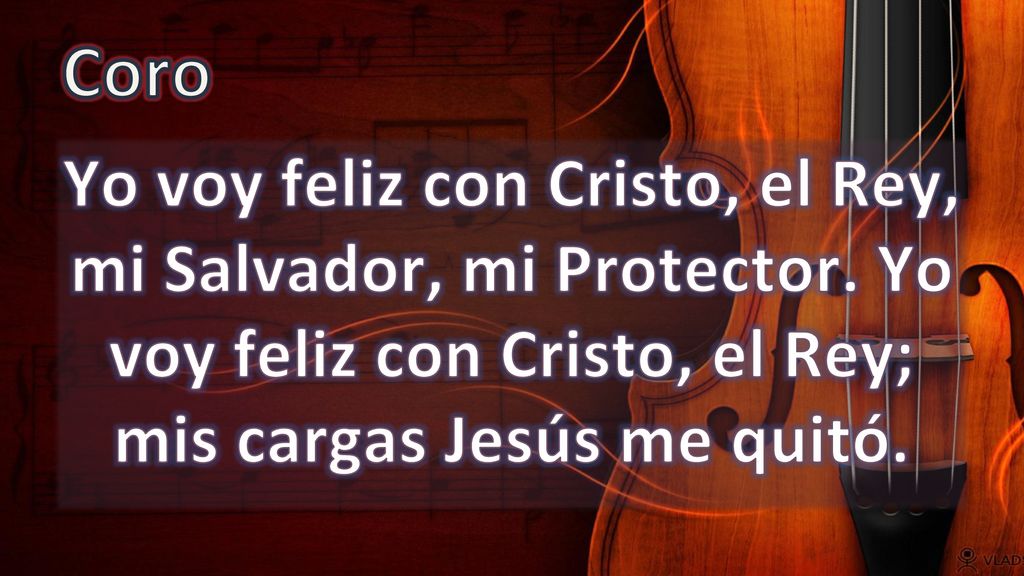 Coro Yo voy feliz con Cristo, el Rey, mi Salvador, mi Protector.