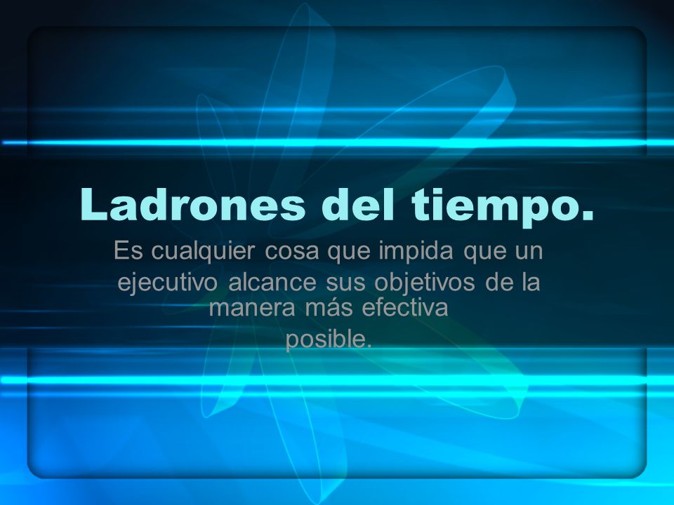 Ladrones del tiempo. Es cualquier cosa que impida que un