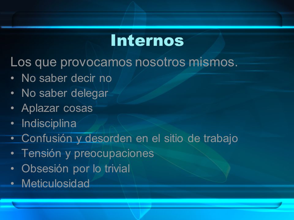 Internos Los que provocamos nosotros mismos. No saber decir no