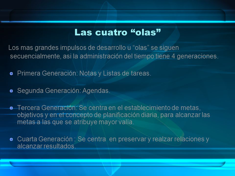 Las cuatro olas Los mas grandes impulsos de desarrollo u olas se siguen. secuencialmente, asi la administración del tiempo tiene 4 generaciones.