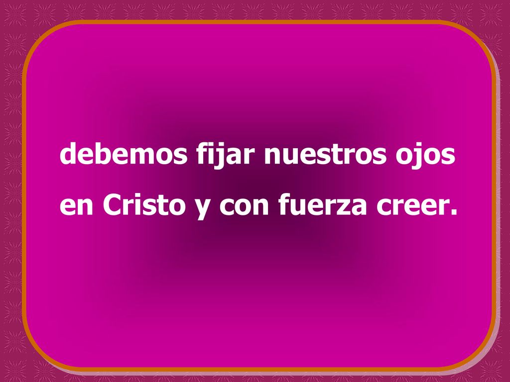 debemos fijar nuestros ojos en Cristo y con fuerza creer.