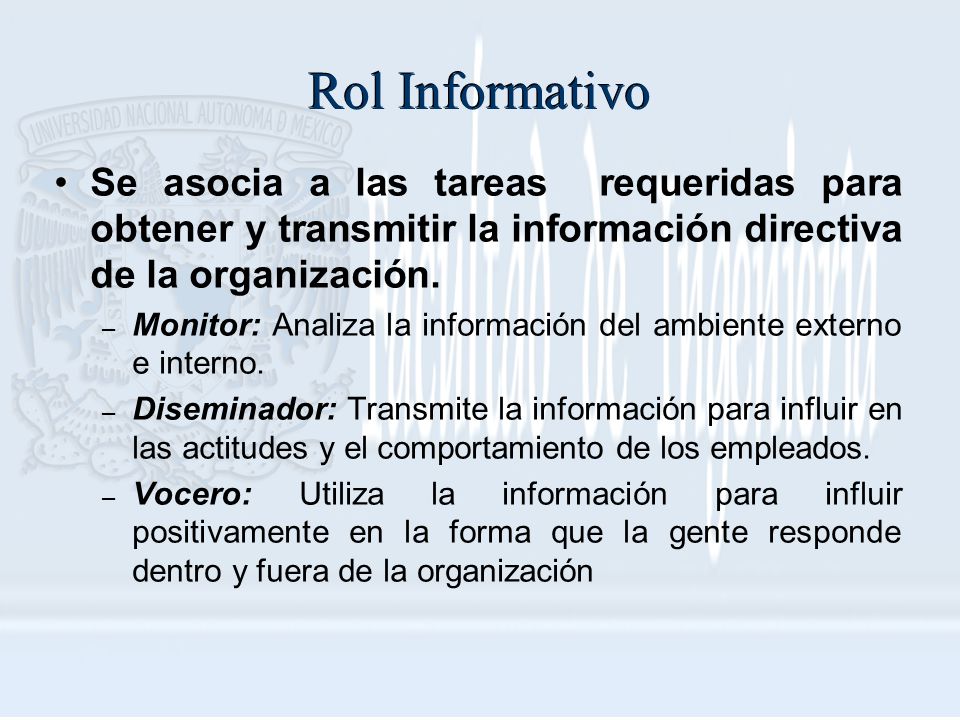 Rol Informativo Se asocia a las tareas requeridas para obtener y transmitir la información directiva de la organización.
