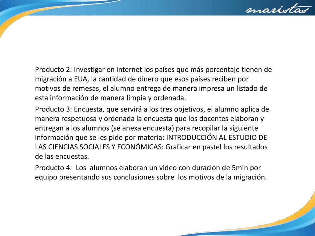 Producto 2: Investigar en internet los países que más porcentaje tienen de migración a EUA, la cantidad de dinero que esos países reciben por motivos de remesas, el alumno entrega de manera impresa un listado de esta información de manera limpia y ordenada.