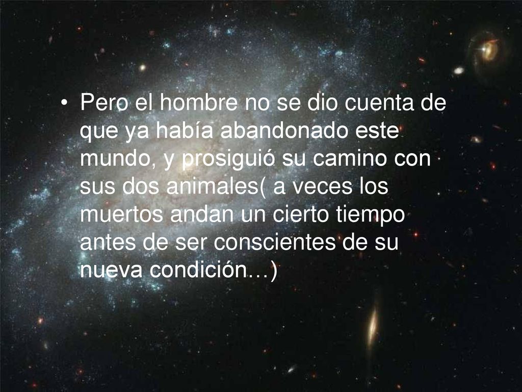 Pero el hombre no se dio cuenta de que ya había abandonado este mundo, y prosiguió su camino con sus dos animales( a veces los muertos andan un cierto tiempo antes de ser conscientes de su nueva condición…)