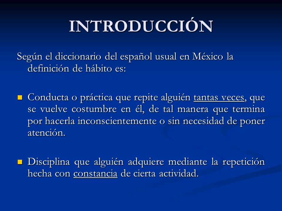 INTRODUCCIÓN Según el diccionario del español usual en México la definición de hábito es: