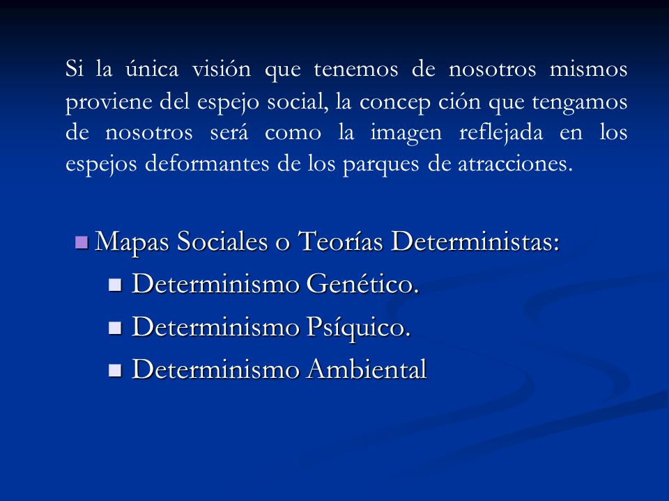 Si la única visión que tenemos de nosotros mismos proviene del espejo social, la concep ción que tengamos de nosotros será como la imagen reflejada en los espejos deformantes de los parques de atracciones.