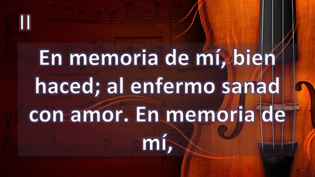 II En memoria de mí, bien haced; al enfermo sanad con amor. En memoria de mí,