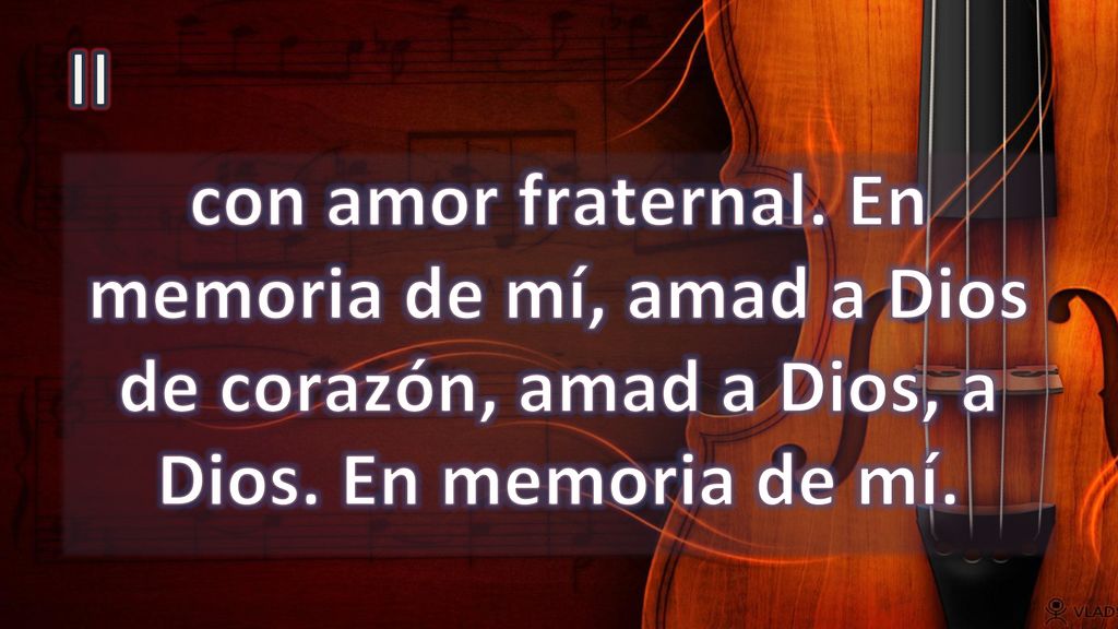 II con amor fraternal. En memoria de mí, amad a Dios de corazón, amad a Dios, a Dios.