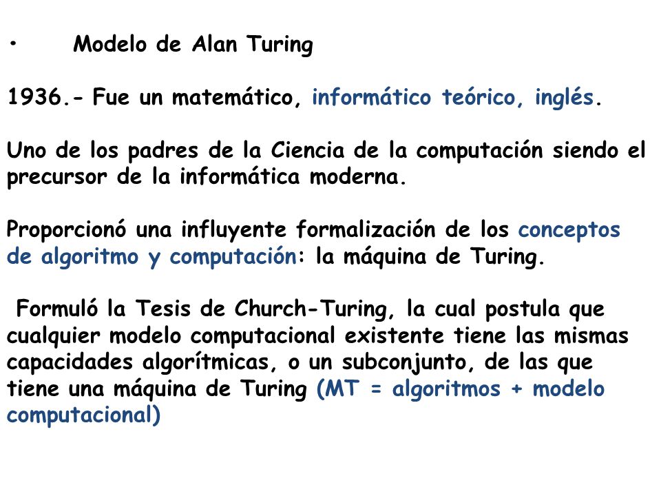 • Modelo de Alan Turing Fue un matemático, informático teórico, inglés.