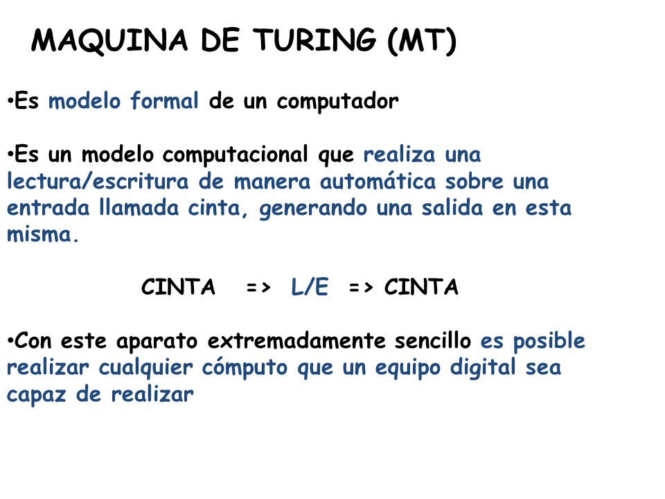 MAQUINA DE TURING (MT) Es modelo formal de un computador