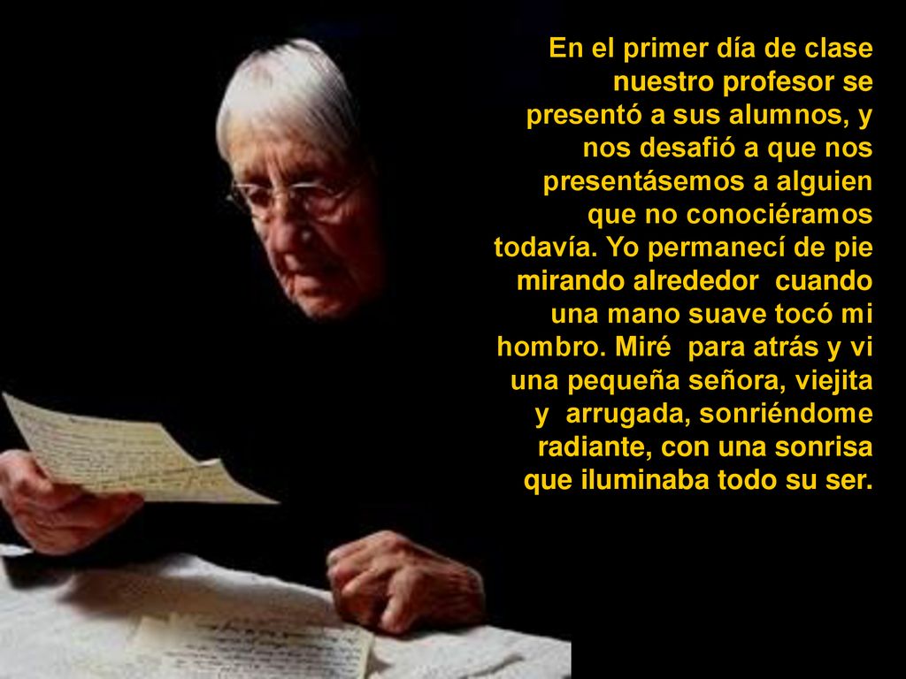 En el primer día de clase nuestro profesor se presentó a sus alumnos, y nos desafió a que nos presentásemos a alguien que no conociéramos todavía.