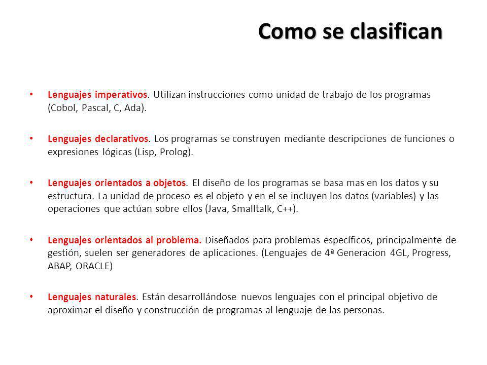 Como se clasifican Lenguajes imperativos. Utilizan instrucciones como unidad de trabajo de los programas (Cobol, Pascal, C, Ada).