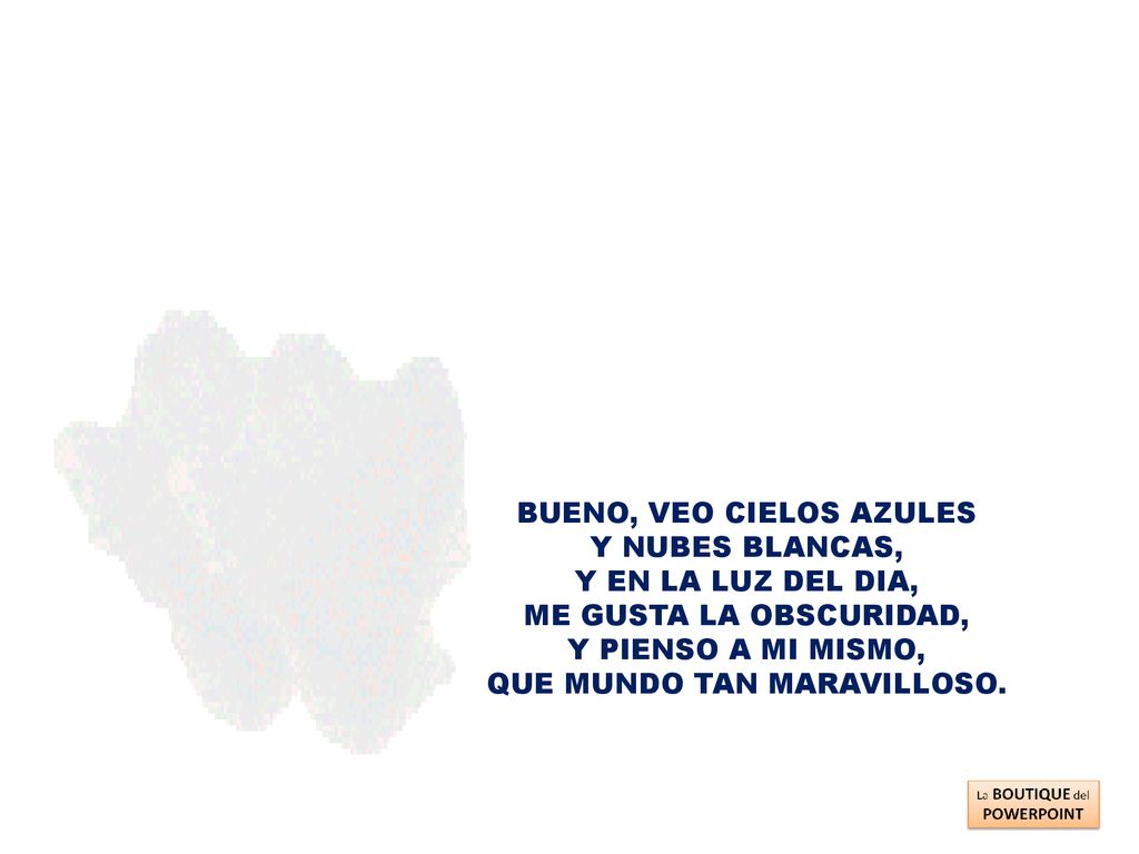 BUENO, VEO CIELOS AZULES Y NUBES BLANCAS, Y EN LA LUZ DEL DIA,