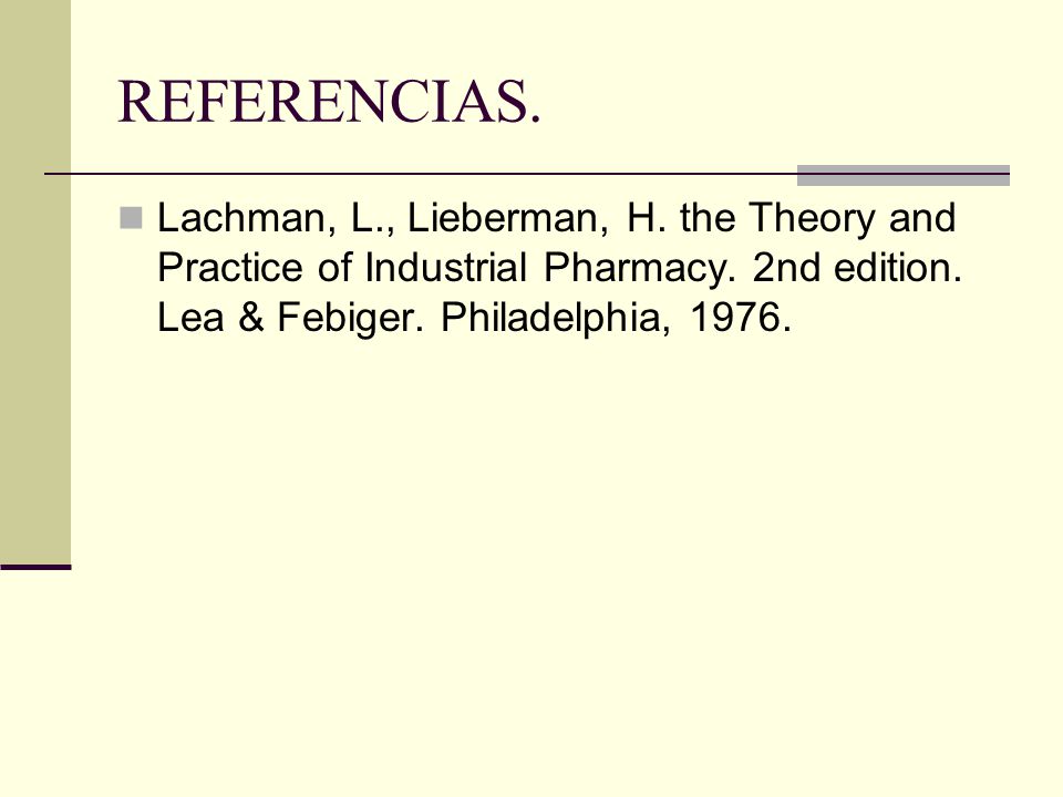 REFERENCIAS. Lachman, L., Lieberman, H. the Theory and Practice of Industrial Pharmacy.