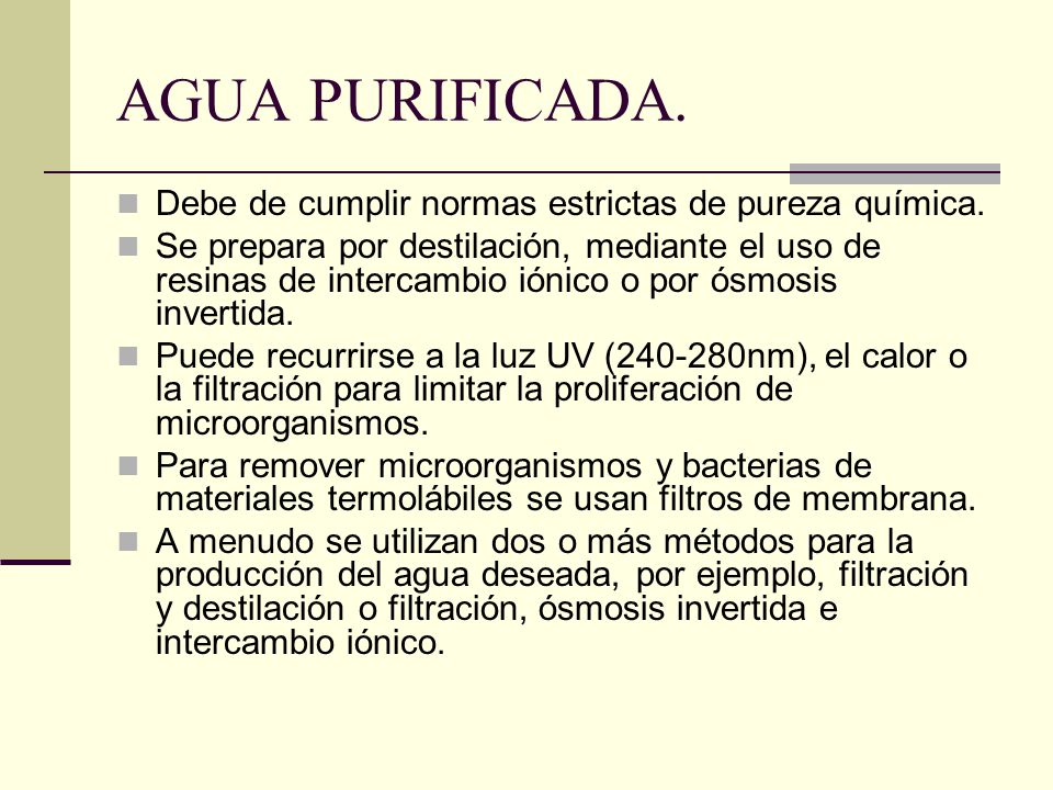 AGUA PURIFICADA. Debe de cumplir normas estrictas de pureza química.