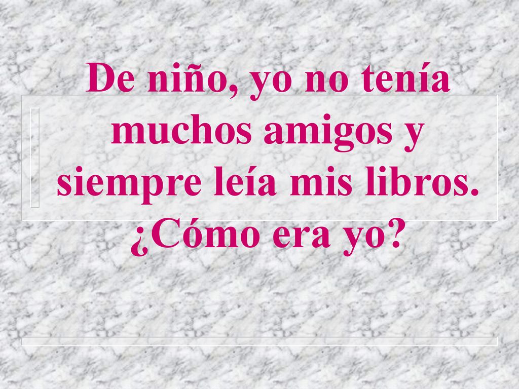 De niño, yo no tenía muchos amigos y siempre leía mis libros