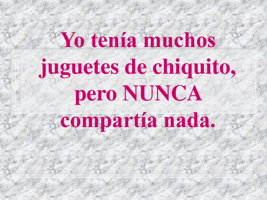 Yo tenía muchos juguetes de chiquito, pero NUNCA compartía nada.