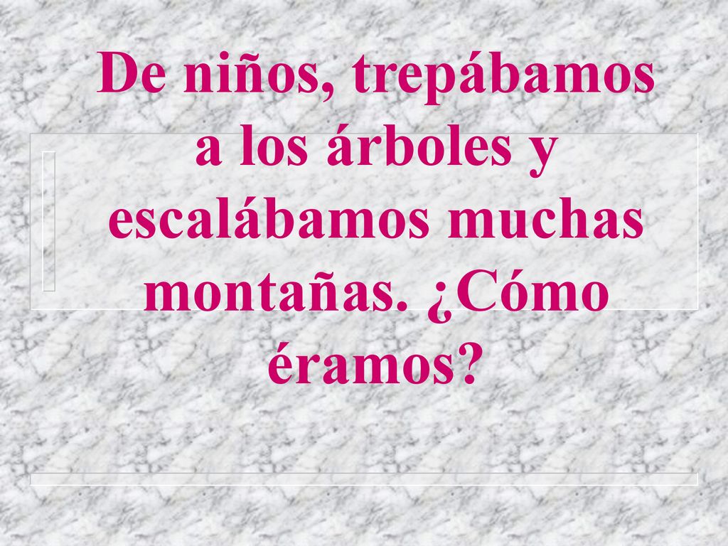 De niños, trepábamos a los árboles y escalábamos muchas montañas