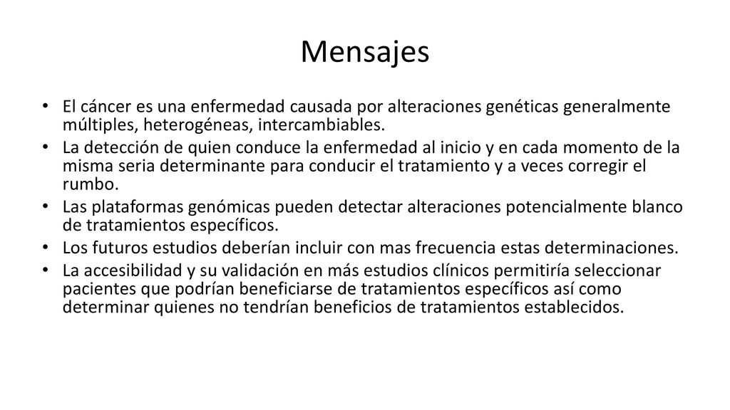 Mensajes El cáncer es una enfermedad causada por alteraciones genéticas generalmente múltiples, heterogéneas, intercambiables.