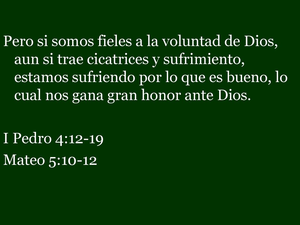 Pero si somos fieles a la voluntad de Dios, aun si trae cicatrices y sufrimiento, estamos sufriendo por lo que es bueno, lo cual nos gana gran honor ante Dios.