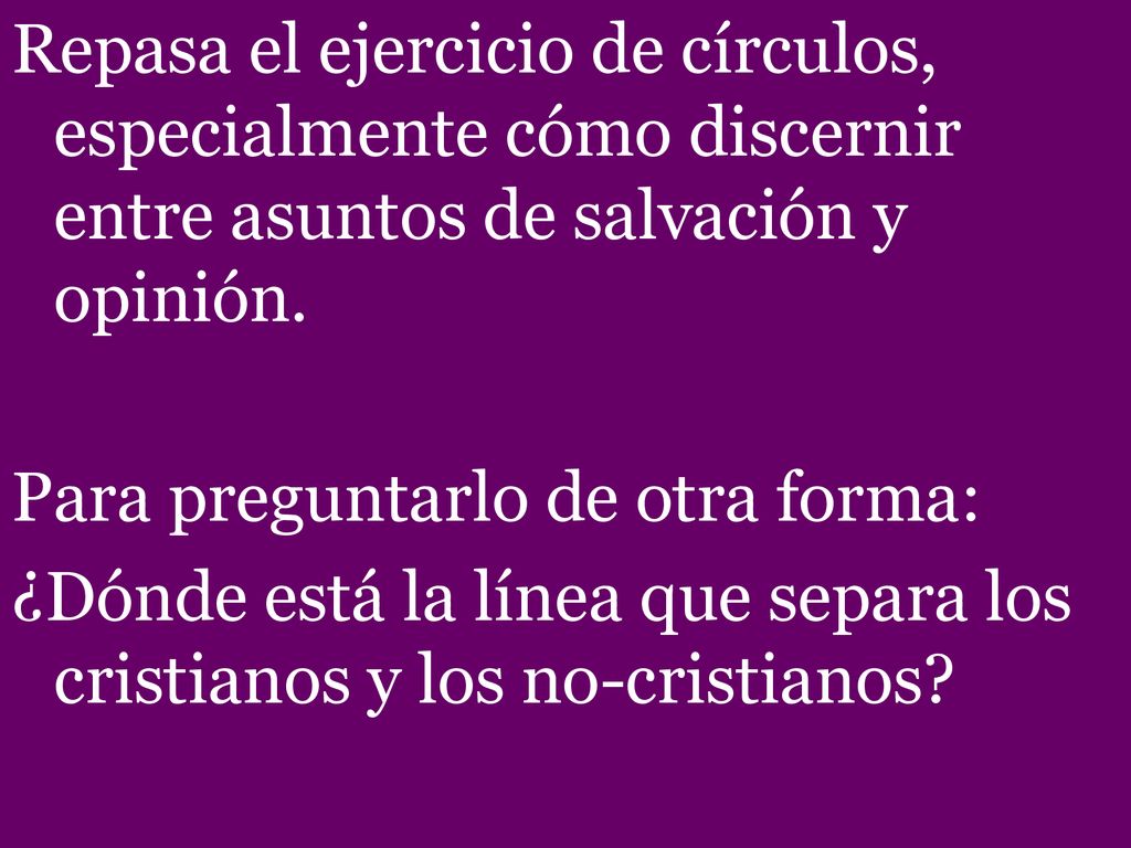Repasa el ejercicio de círculos, especialmente cómo discernir entre asuntos de salvación y opinión.