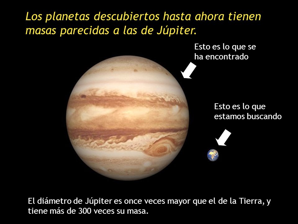 Los planetas descubiertos hasta ahora tienen masas parecidas a las de Júpiter.