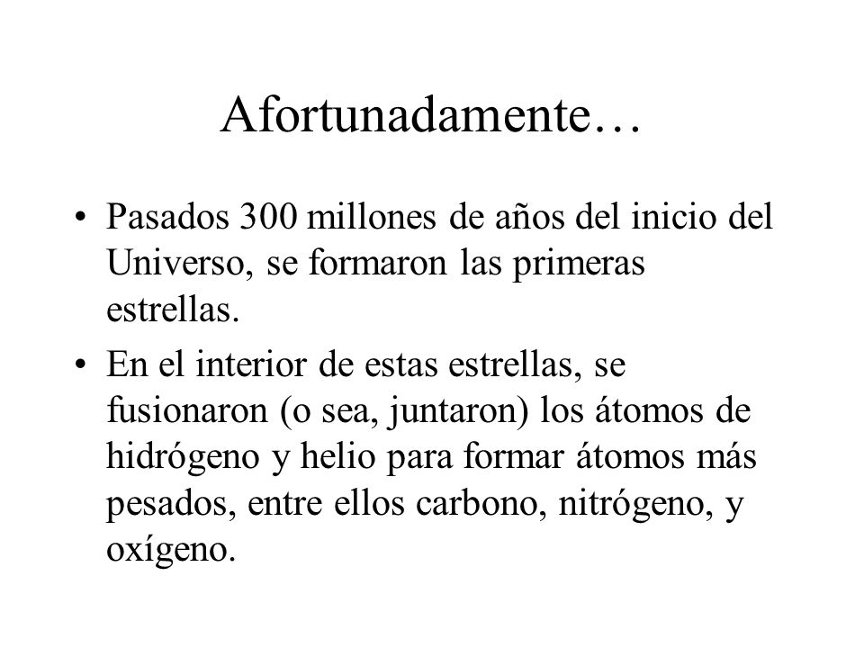 Afortunadamente… Pasados 300 millones de años del inicio del Universo, se formaron las primeras estrellas.