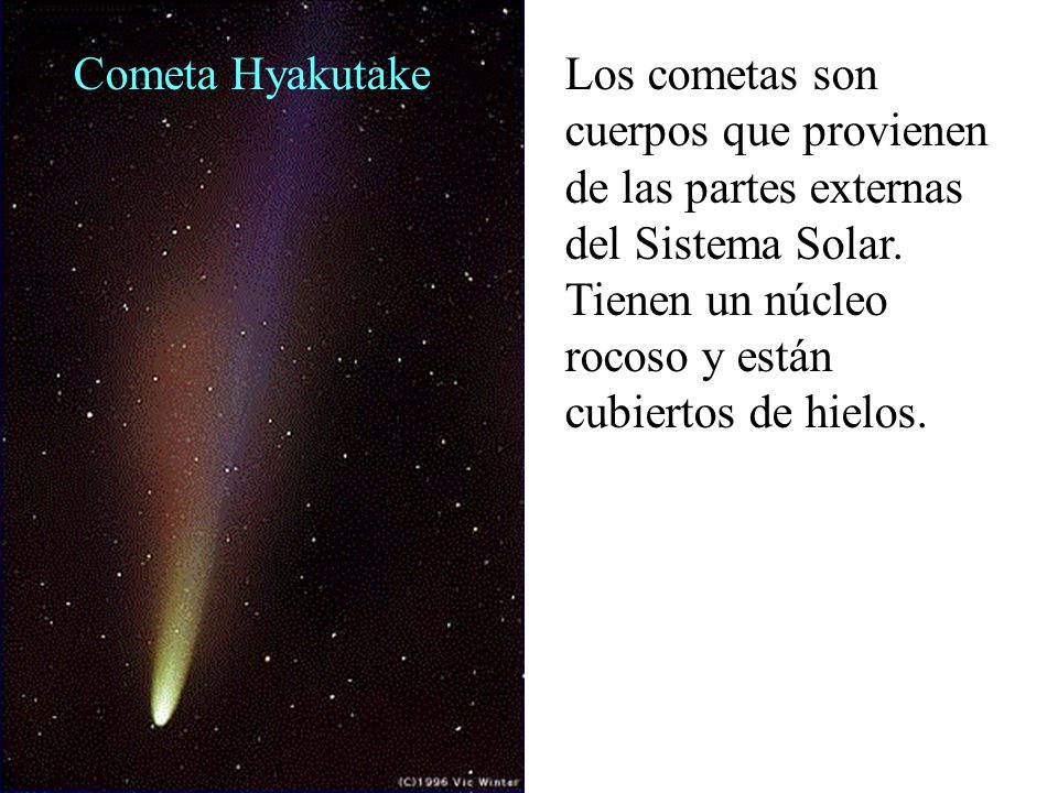 Cometa Hyakutake Los cometas son cuerpos que provienen de las partes externas del Sistema Solar.